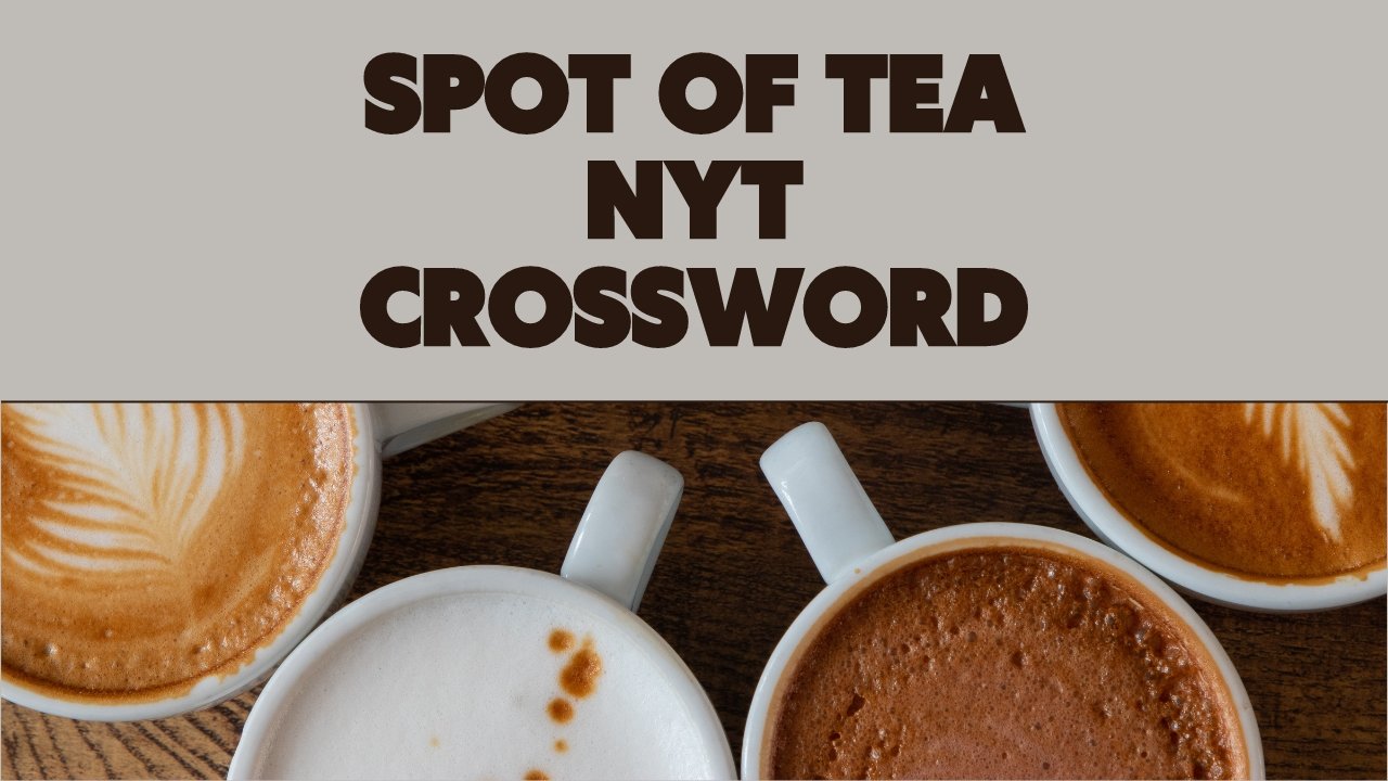 Spot of Tea NYT Crossword